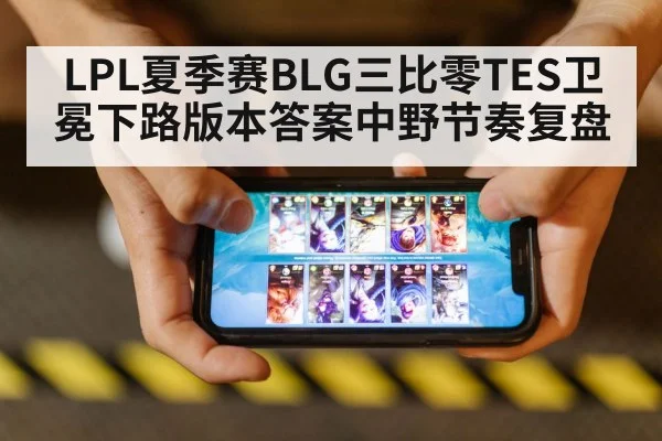 LPL夏季赛BLG三比零TES卫冕下路版本答案中野节奏复盘